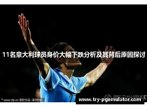 11名意大利球员身价大幅下跌分析及其背后原因探讨