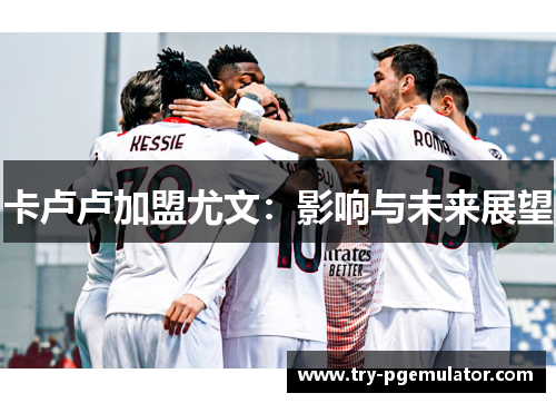 卡卢卢加盟尤文：影响与未来展望