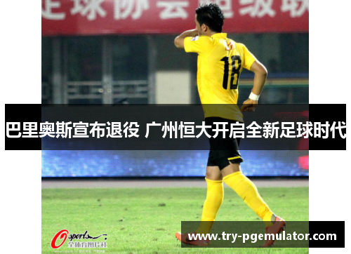 巴里奥斯宣布退役 广州恒大开启全新足球时代