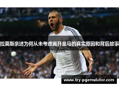 拉莫斯亲述为何从未考虑离开皇马的真实原因和背后故事