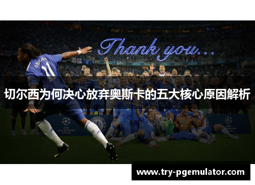 切尔西为何决心放弃奥斯卡的五大核心原因解析