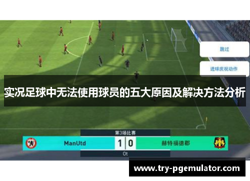 实况足球中无法使用球员的五大原因及解决方法分析