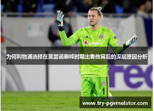 为何利物浦选择在莫雷诺巅峰时期出售他背后的深层原因分析