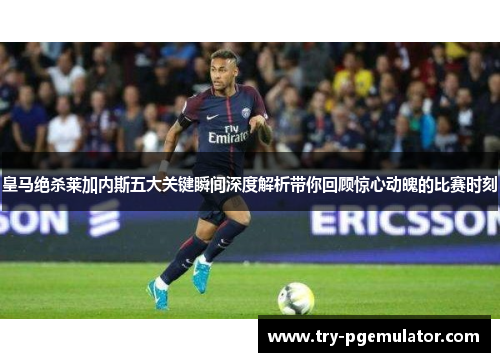 皇马绝杀莱加内斯五大关键瞬间深度解析带你回顾惊心动魄的比赛时刻