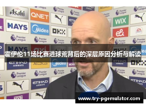 霍伊伦11场比赛进球荒背后的深层原因分析与解读
