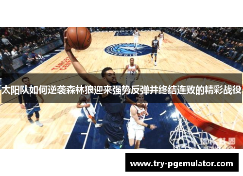 太阳队如何逆袭森林狼迎来强势反弹并终结连败的精彩战役