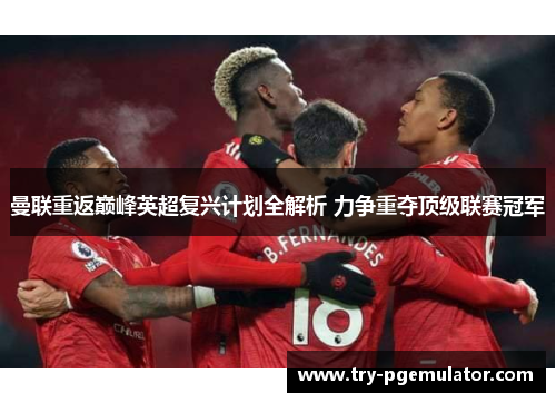 曼联重返巅峰英超复兴计划全解析 力争重夺顶级联赛冠军