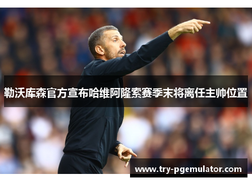 勒沃库森官方宣布哈维阿隆索赛季末将离任主帅位置